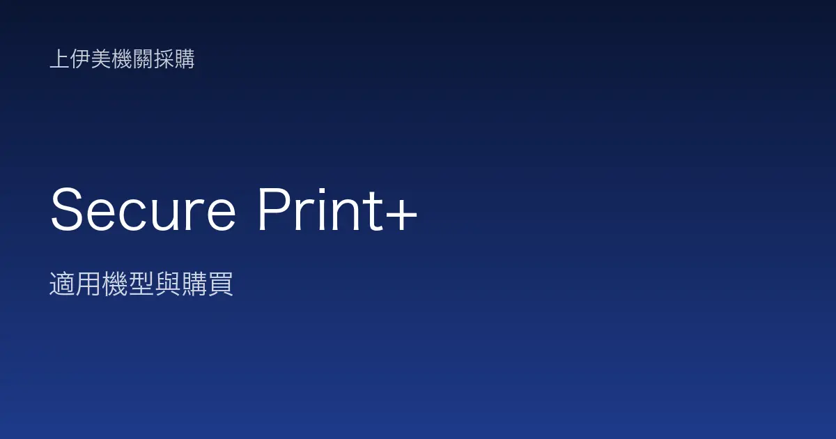 Secure Print+ 適用機型與購買